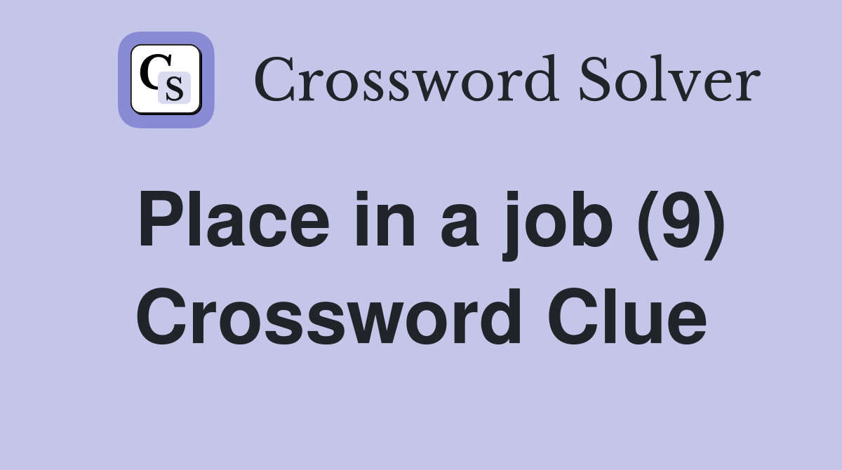 Place in a job (9) Crossword Clue Answers Crossword Solver